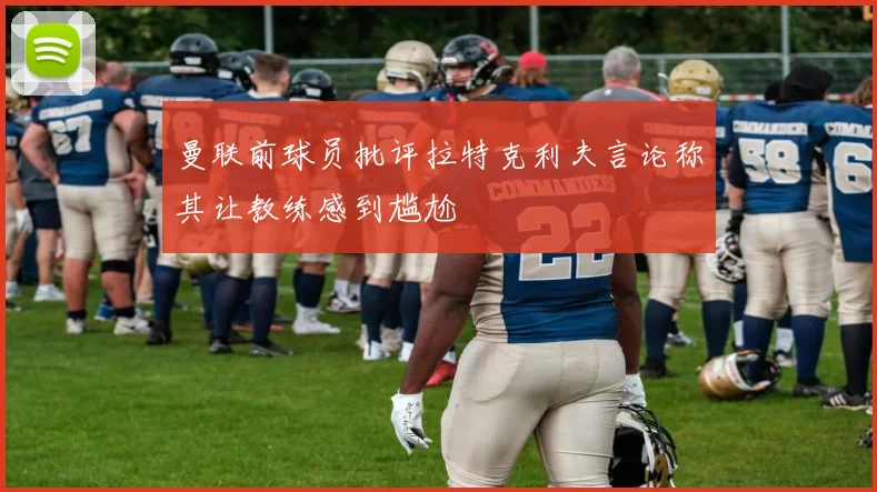 曼联前球员批评拉特克利夫言论称其让教练感到尴尬