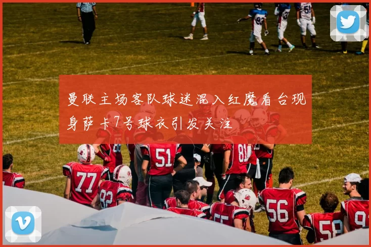 曼联主场客队球迷混入红魔看台现身萨卡7号球衣引发关注